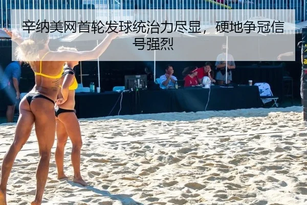 辛纳美网首轮发球统治力尽显，硬地争冠信号强烈